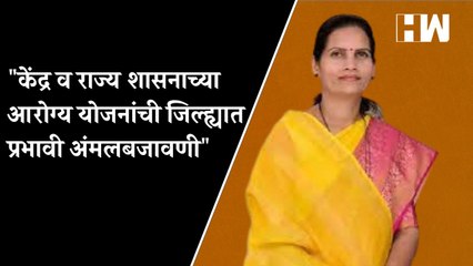 केंद्र व राज्य शासनाच्या आरोग्य योजनांची जिल्ह्यात प्रभावी अंमलबजावणी - Dr.Bharti Pawar