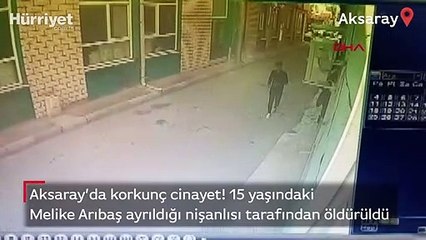 15 yaşındaki Melike Arıbaş ayrıldığı nişanlısı tarafından öldürüldü