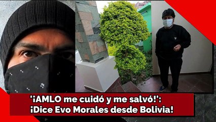 '¡AMLO me cuidó y me salvó!': ¡Dice Evo Morales desde Bolivia!