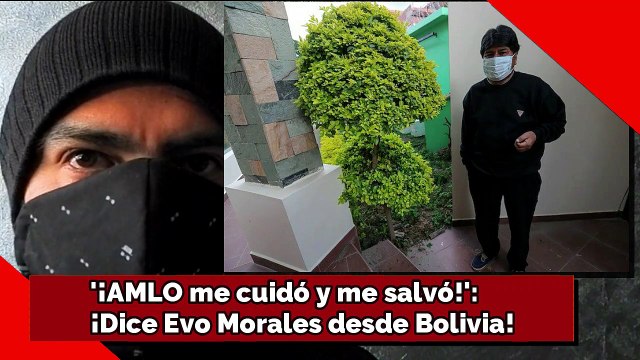 '¡AMLO me cuidó y me salvó!': ¡Dice Evo Morales desde Bolivia!