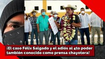 ¡El caso Félix Salgado y el adiós al 4to poder, también conocido como PRENSA CHAYOTERA!