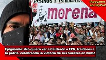 Epigmenio: ¡No quiero ver a Calderón o EPN, traidores ala patria, celebrando la victoria de sus huestes en 2021!