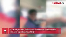 Taksici dehşeti kamerada: Hava almak için camı açan kadına saldırdı