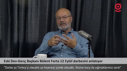 Dev Genç Başkanı Bülent Forta; dünü, bugünü ve yarınıyla 12 Eylül'ü anlatıyor: "Onlarca insan..."