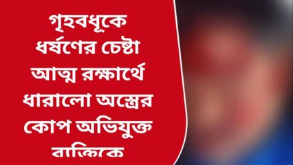 নদীয়া: ধর্ষণের চেষ্টা,আত্ম রক্ষার্থে ধারালো অস্ত্রের কোপ অভিযুক্তকে