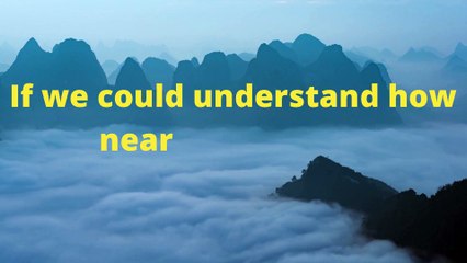 If we could understand how near God is to us
