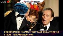 Bob McGrath of ‘Sesame Street’ fame dies at 90 after stroke - 1breakingnews.com