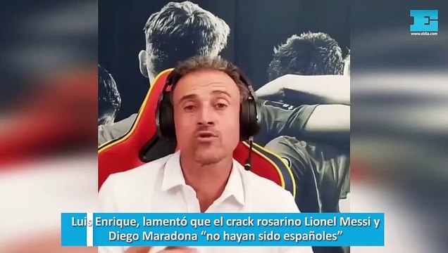 Luis Enrique, lamentó que el crack rosarino Lionel Messi y Diego Maradona “no hayan sido españoles”