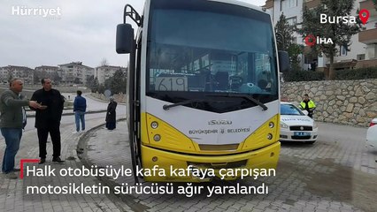 Halk otobüsüyle kafa kafaya çarpışan motosikletin sürücüsü ağır yaralandı