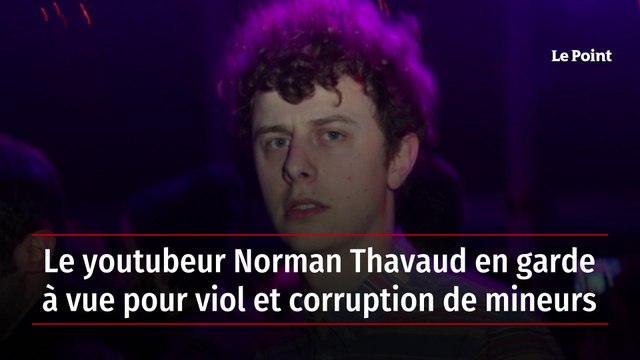 Le youtubeur Norman Thavaud en garde à vue pour viol et corruption de mineurs