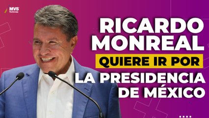 Ricardo Monreal: ¿por qué quiere ser presidente de México?