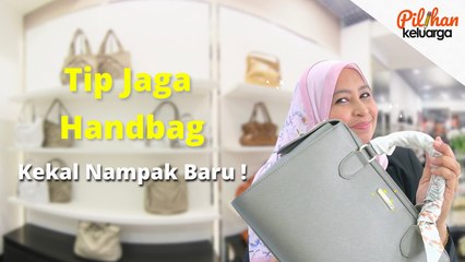 Tip Mudah Jaga Handbag, Kekal Nampak Baru!