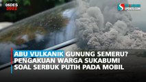 Abu Vulkanik Gunung Semeru? Pengakuan Warga Sukabumi Soal Serbuk Putih pada Mobil'