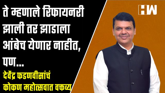 ते म्हणाले रिफायनरी झाली तर झाडाला आंबेच येणार नाहीत, पण… | Devendra Fadanvis