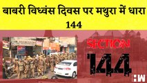 Mathura में बाबरी विध्वंस दिवस पर लगी धारा 144 I Uttar Pradesh I UP Police | Ram Mandir |