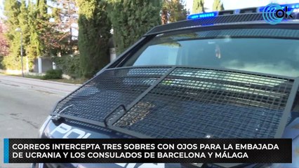 Correos intercepta tres sobres con ojos para la Embajada de Ucrania y los consulados de Barcelona y Málaga