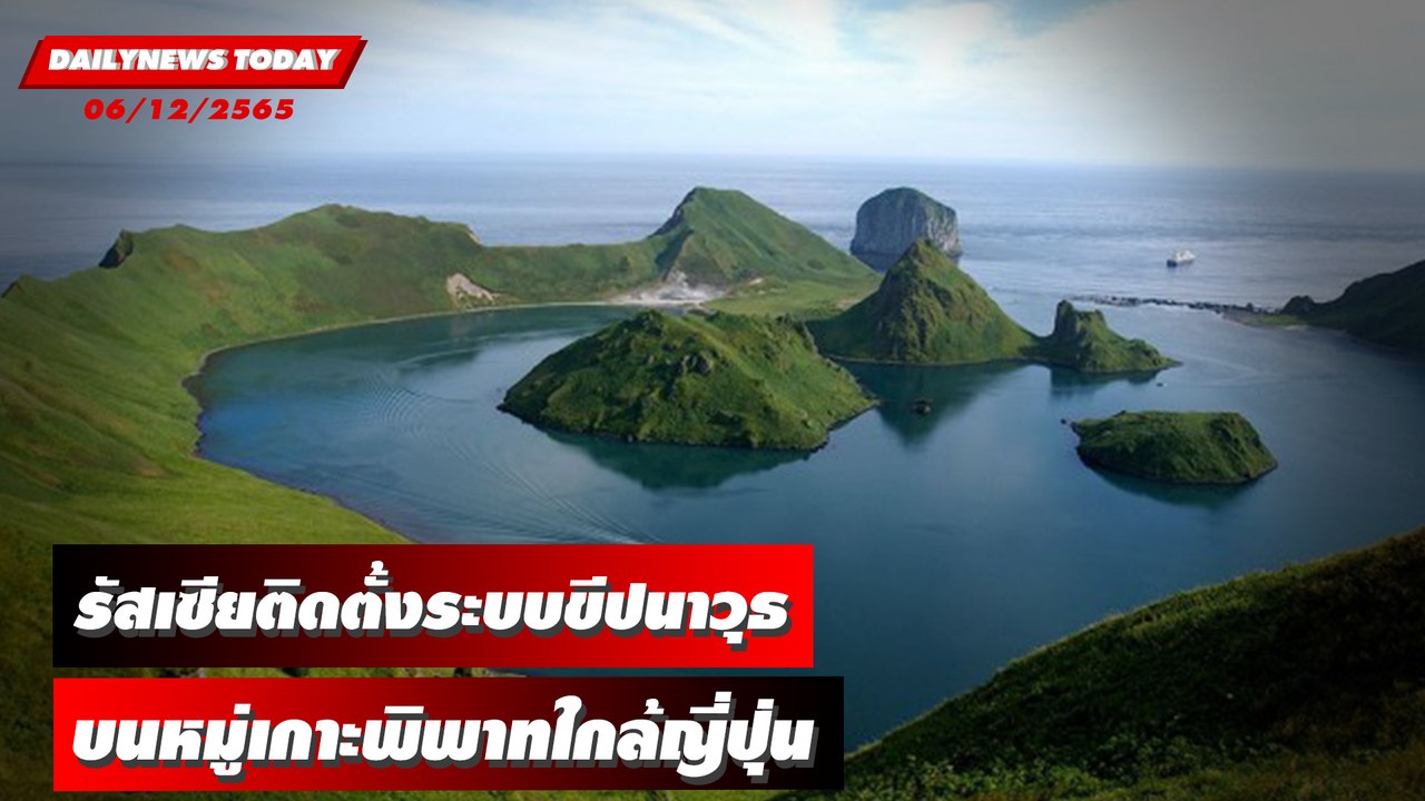 รัสเซียติดตั้งระบบขีปนาวุธ บนหมู่เกาะพิพาทใกล้ญี่ปุ่น | DAILYNEWSTODAY 06/12/65