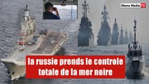 la supériorité navale russe établit en mer noir : l'occident en panique