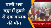 ब्रेकिंग ख़बर: गंगटी में पानी से भरे गड्ढे में डूबने से एक बच्चे की मौत,घर में पसरा मातम