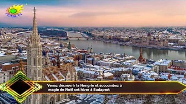 Venez découvrir la Hongrie et succombez à magie de Noël cet hiver à Budapest