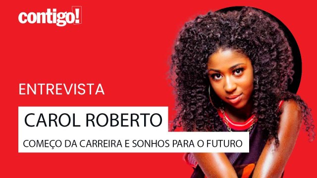 CAROL ROBERTO RELEMBRA COMEÇO DA CARREIRA E REVELA SONHOS PARA O FUTURO