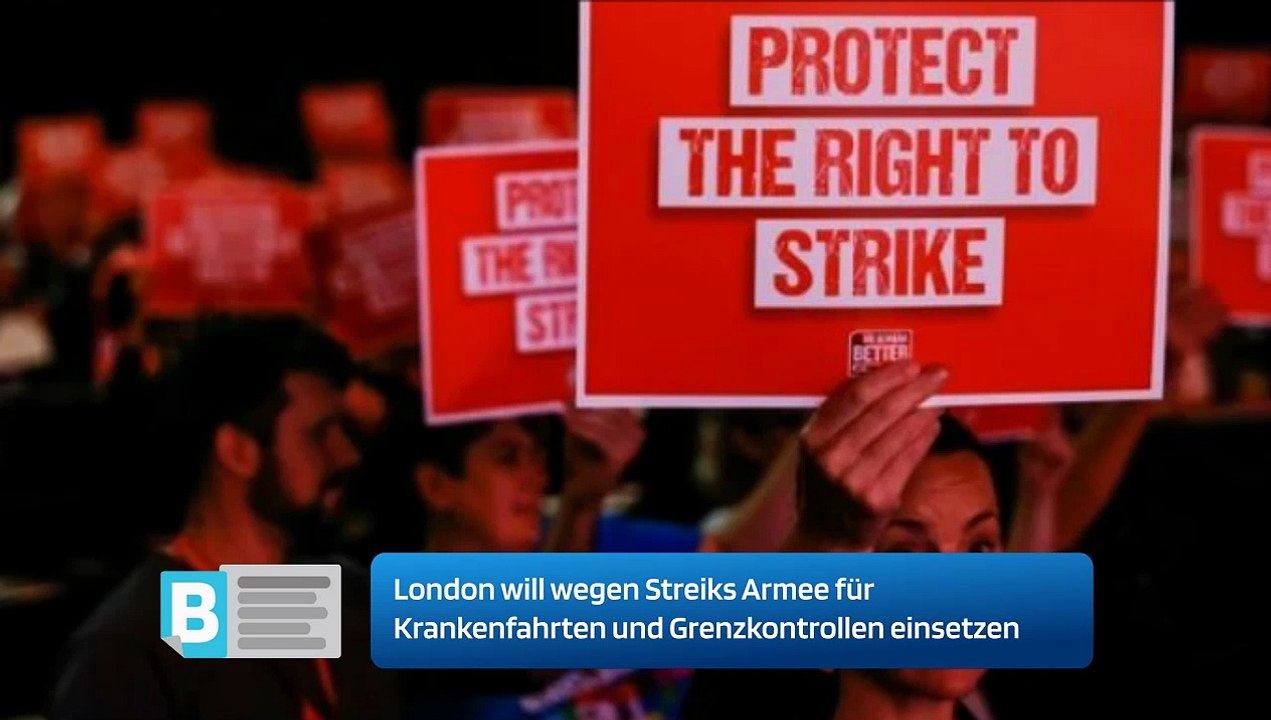 London will wegen Streiks Armee für Krankenfahrten und Grenzkontrollen einsetzen