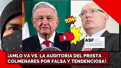 ¡AMLO VA CONTRA LA AUDITORIA DEL PRIISTA COLMENARES POR FALSA Y TENDENCIOSA!