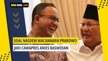 Soal Nasdem Wacanakan Prabowo Jadi Cawapres Anies Baswedan