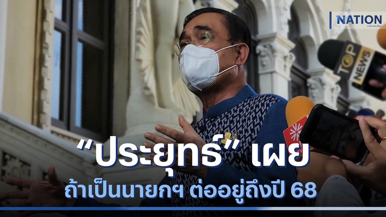 "ประยุทธ์" เผย ถ้าเป็นนายกฯ ต่อ อยู่ถึงปี 68 |...