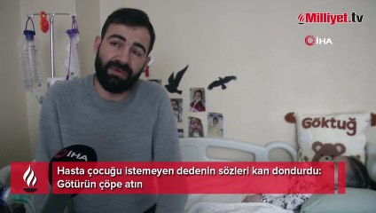 Hasta çocuğu istemeyen dedenin sözleri kan dondurdu: 'Götürün çöpe atın'