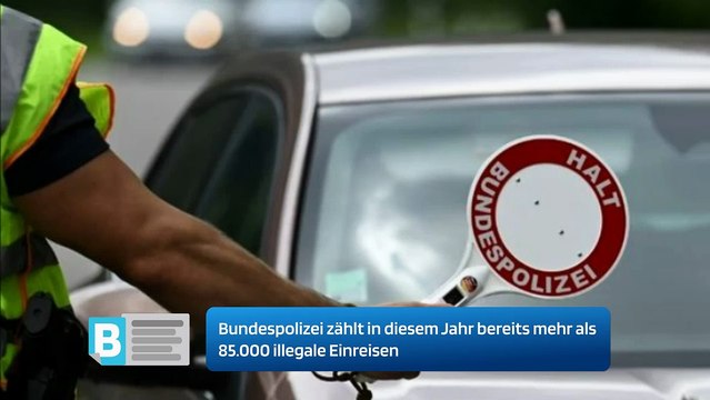 Bundespolizei zählt in diesem Jahr bereits mehr als 85.000 illegale Einreisen