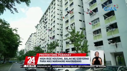 High-rise housing, balak ng gobyerno para mas maraming makinabang | 24 Oras
