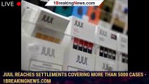 Juul reaches settlements covering more than 5000 cases - 1breakingnews.com