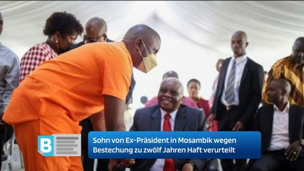 Sohn von Ex-Präsident in Mosambik wegen Bestechung zu zwölf Jahren Haft verurteilt