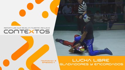 T3 Ep. 11 - Lucha libre, gladiadores y encordados | Contextos, reportajes que revelan nuestra realidad.