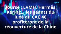 Bourse : LVMH, Hermès, Kering… les géants du luxe du CAC 40 profiteront de la réouverture de la Chine