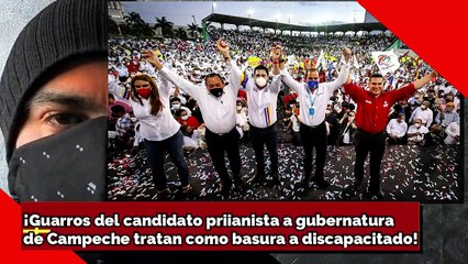 ¡Guarros del candidato priianista a gubernatura de Campeche tratan como basura a discapacitado!