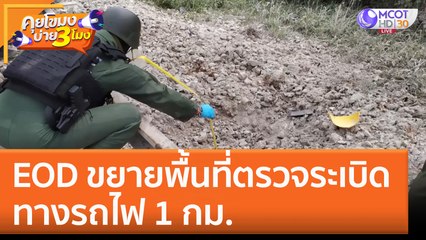EOD ขยายพื้นที่ตรวจระเบิดทางรถไฟ 1 กม. (7 ธ.ค. 65) คุยโขมงบ่าย 3 โมง