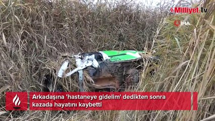 Arkadaşına 'hastaneye gidelim' dedikten sonra kazada hayatını kaybetti
