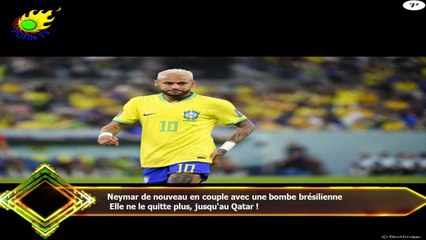 Neymar de nouveau en couple avec une bombe brésilienne  Elle ne le quitte plus, jusqu'au Qatar !