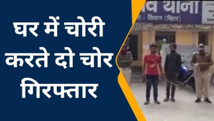 सिवान: घर में घुस कर चोरी करते दो युवकों को पुलिस ने पकड़ कर भेजा जेल, देखें रिपोर्ट