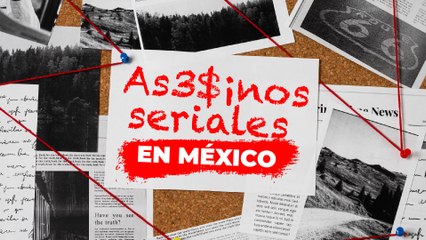 Conoce los casos de as3$¡nos seriales que más han conmocionado a México