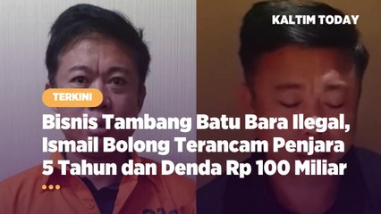 Bisnis Tambang Ilegal, Ismail Bolong Terancam 5 Tahun Penjara dan Denda Rp 100 Miliar