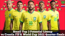 Brazil Top 3 Potential Lineup vs Croatia ► FIFA World Cup 2022