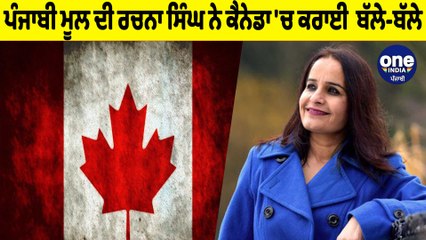ਪੰਜਾਬੀ ਮੂਲ ਦੀ ਰਚਨਾ ਸਿੰਘ ਨੇ ਕੈਨੇਡਾ 'ਚ ਕਰਾਈ ਬੱਲੇ-ਬੱਲੇ ਜਾਣੋਂ ਕੌਣ ਹੈ ਰਚਨਾ ਸਿੰਘ | OneIndia Punjabi