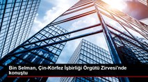 Bin Selman, Çin-Körfez İşbirliği Örgütü Zirvesi'nde konuştu