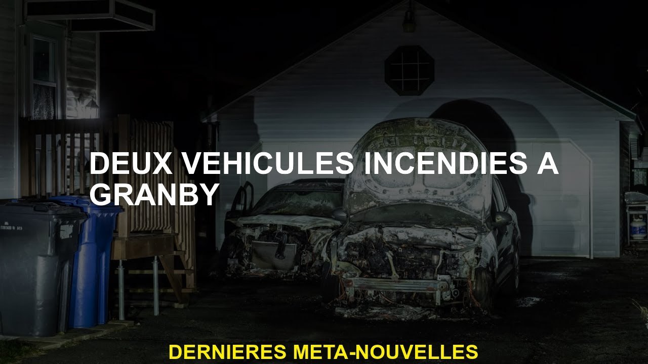 Deux véhicules brûlés à Granby