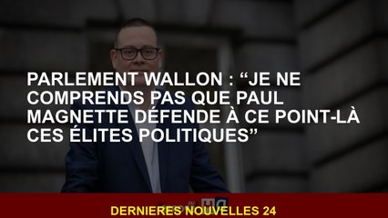 Le Parlement de Walloon: "Je ne comprends pas que Paul Magnette défend ces élites politiques à ce st