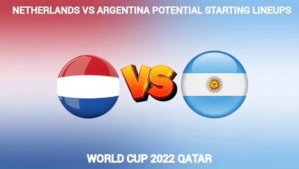 NETHERLANDS VS ARGENTINA STARTING LINEUPS | FIFA WORLD CUP 2022