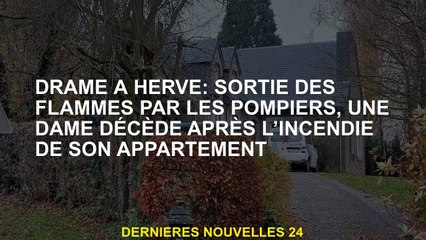 Drame à Herve: hors des flammes par les pompiers, une dame meurt après le feu de son appartement